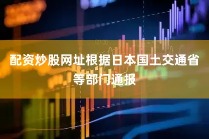 配资炒股网址根据日本国土交通省等部门通报